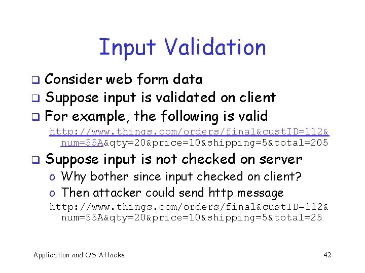 Input Validation Consider web form data q Suppose input is validated on client q