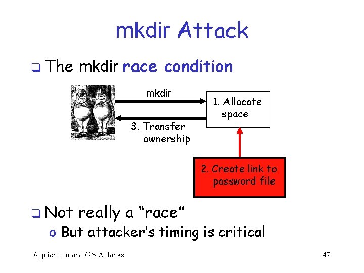 mkdir Attack q The mkdir race condition mkdir 3. Transfer ownership 1. Allocate space