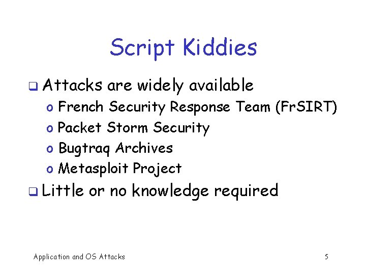 Script Kiddies q Attacks o o are widely available French Security Response Team (Fr.