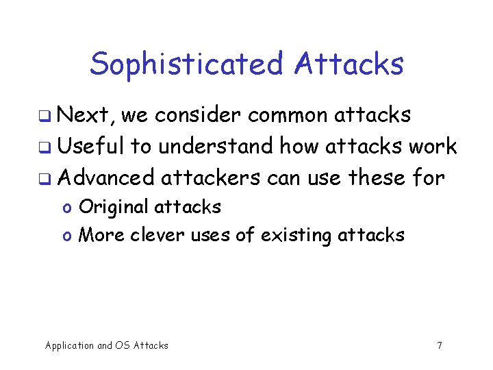 Sophisticated Attacks q Next, we consider common attacks q Useful to understand how attacks