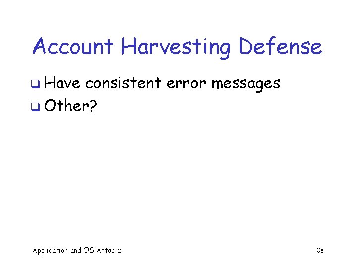 Account Harvesting Defense q Have consistent error messages q Other? Application and OS Attacks