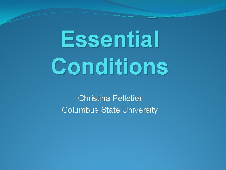 Essential Conditions Christina Pelletier Columbus State University 