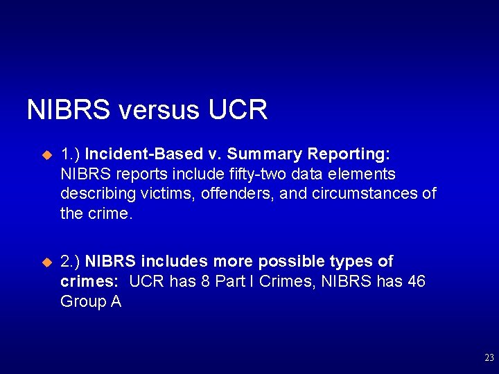 NIBRS versus UCR u 1. ) Incident-Based v. Summary Reporting: NIBRS reports include fifty-two