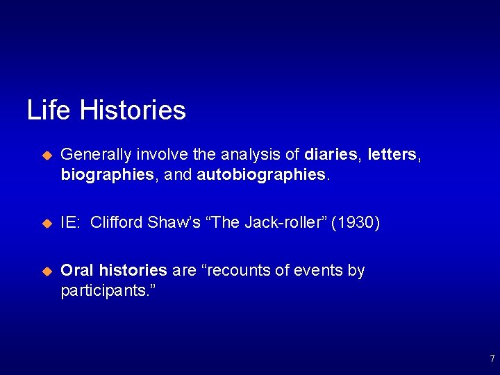 Life Histories u Generally involve the analysis of diaries, letters, biographies, and autobiographies. u