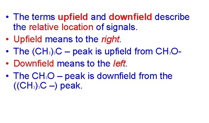  • The terms upfield and downfield describe the relative location of signals. •