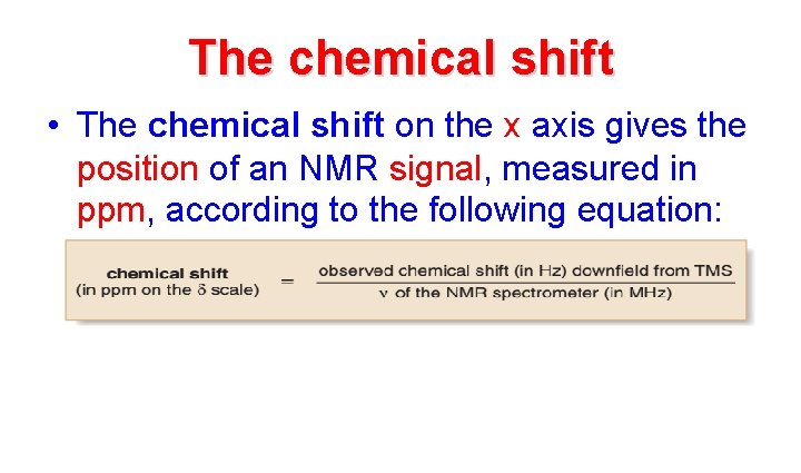 The chemical shift • The chemical shift on the x axis gives the position