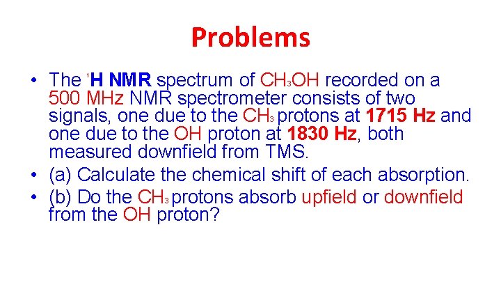 Problems • The H NMR spectrum of CH OH recorded on a 500 MHz