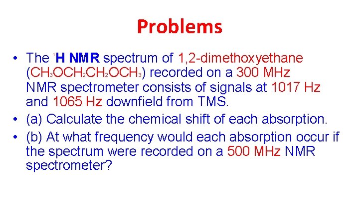 Problems • The H NMR spectrum of 1, 2 -dimethoxyethane (CH OCH ) recorded