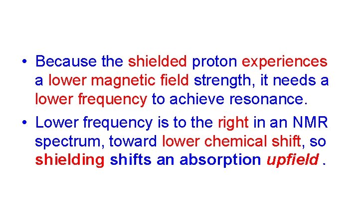  • Because the shielded proton experiences a lower magnetic field strength, it needs