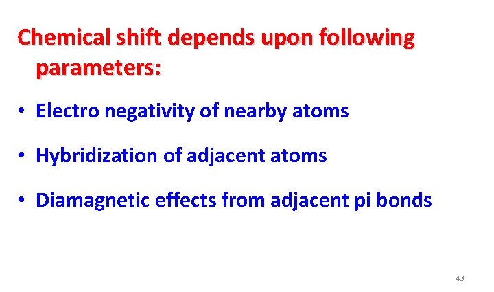 Chemical shift depends upon following parameters: • Electro negativity of nearby atoms • Hybridization