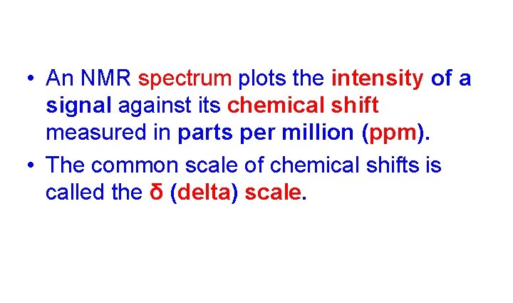  • An NMR spectrum plots the intensity of a signal against its chemical