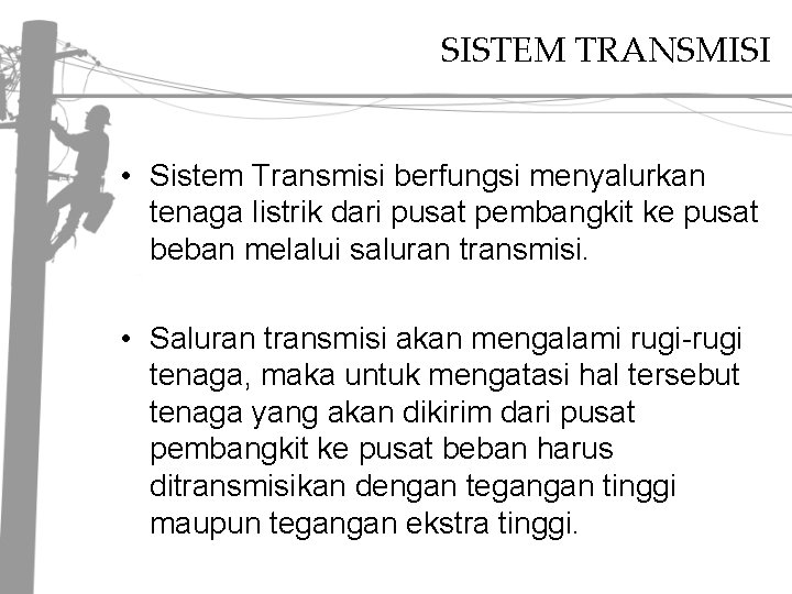 SISTEM TRANSMISI • Sistem Transmisi berfungsi menyalurkan tenaga listrik dari pusat pembangkit ke pusat