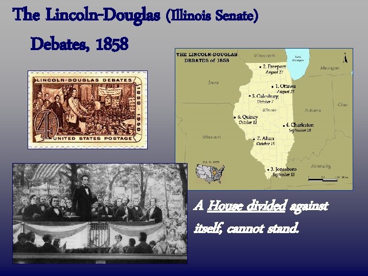 The Lincoln-Douglas (Illinois Senate) Debates, 1858 A House divided against itself, cannot stand. 