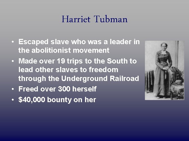 Harriet Tubman • Escaped slave who was a leader in the abolitionist movement •