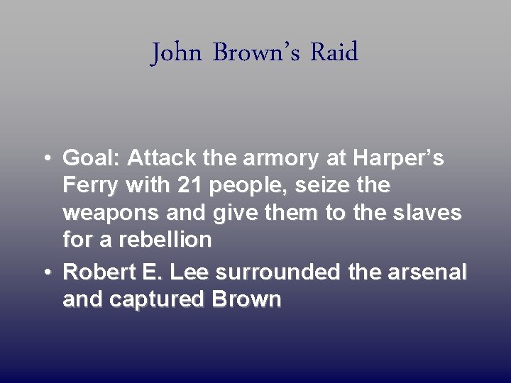 John Brown’s Raid • Goal: Attack the armory at Harper’s Ferry with 21 people,