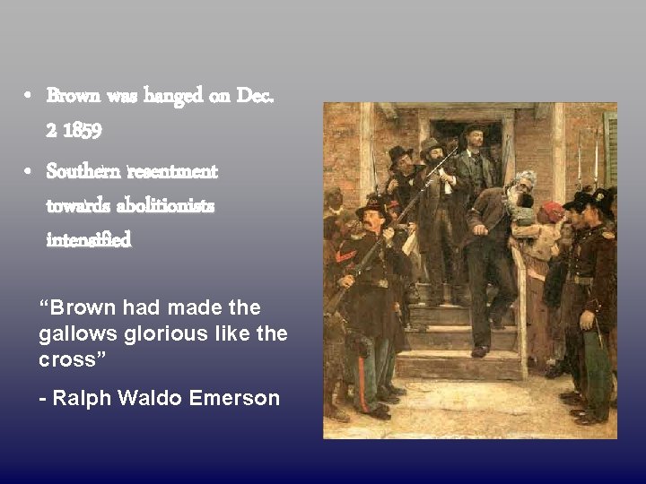  • Brown was hanged on Dec. 2 1859 • Southern resentment towards abolitionists