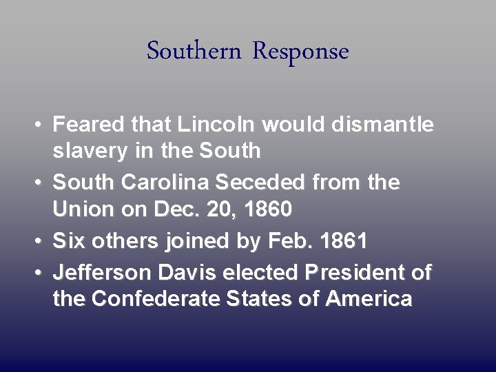 Southern Response • Feared that Lincoln would dismantle slavery in the South • South