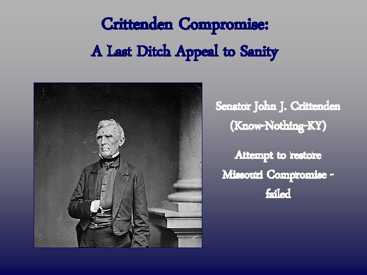 Crittenden Compromise: A Last Ditch Appeal to Sanity Senator John J. Crittenden (Know-Nothing-KY) Attempt