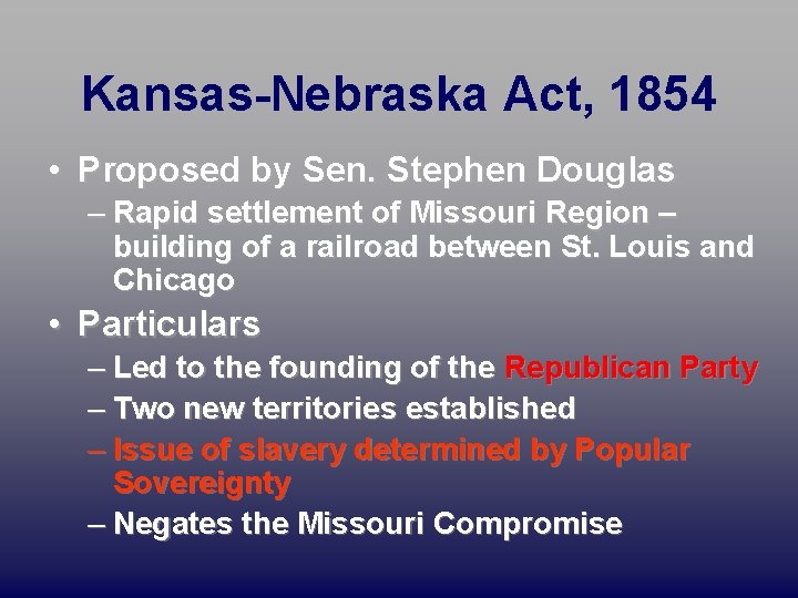 Kansas-Nebraska Act, 1854 • Proposed by Sen. Stephen Douglas – Rapid settlement of Missouri