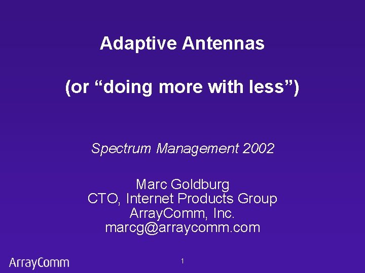 Adaptive Antennas (or “doing more with less”) Spectrum Management 2002 Marc Goldburg CTO, Internet