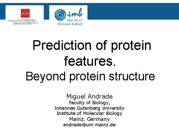 Prediction of protein features. Beyond protein structure Miguel Andrade Faculty of Biology, Johannes Gutenberg