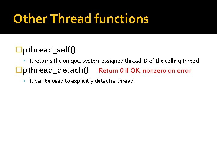 Other Thread functions �pthread_self() It returns the unique, system assigned thread ID of the