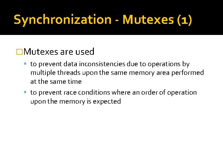 Synchronization - Mutexes (1) �Mutexes are used to prevent data inconsistencies due to operations