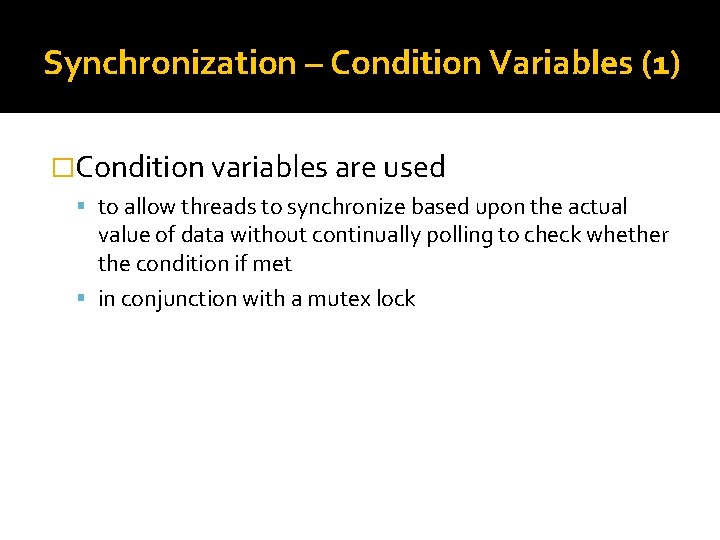 Synchronization – Condition Variables (1) �Condition variables are used to allow threads to synchronize