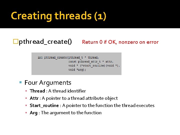 Creating threads (1) �pthread_create() Return 0 if OK, nonzero on error Four Arguments ▪