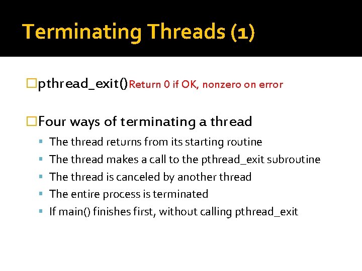 Terminating Threads (1) �pthread_exit() Return 0 if OK, nonzero on error �Four ways of