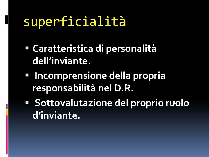 superficialità Caratteristica di personalità dell’inviante. Incomprensione della propria responsabilità nel D. R. Sottovalutazione del