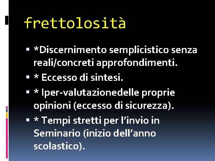 frettolosità *Discernimento semplicistico senza reali/concreti approfondimenti. * Eccesso di sintesi. * Iper-valutazionedelle proprie opinioni