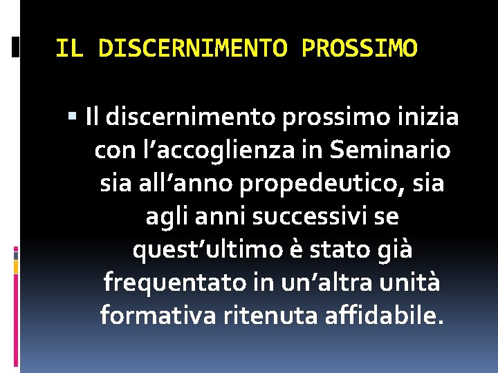 IL DISCERNIMENTO PROSSIMO Il discernimento prossimo inizia con l’accoglienza in Seminario sia all’anno propedeutico,