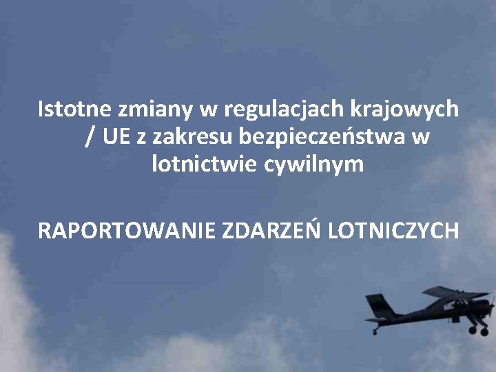 Istotne zmiany w regulacjach krajowych / UE z zakresu bezpieczeństwa w lotnictwie cywilnym RAPORTOWANIE