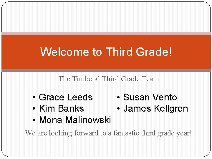 Welcome to Third Grade! The Timbers’ Third Grade Team • Grace Leeds • Susan