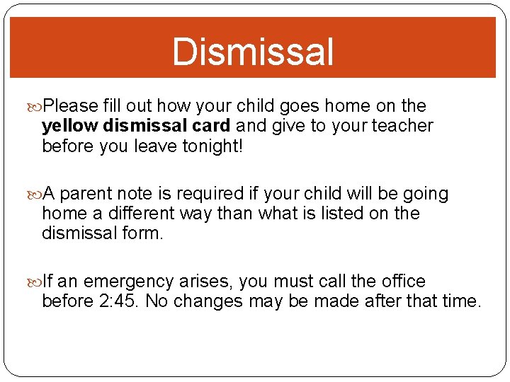 Dismissal Please fill out how your child goes home on the yellow dismissal card