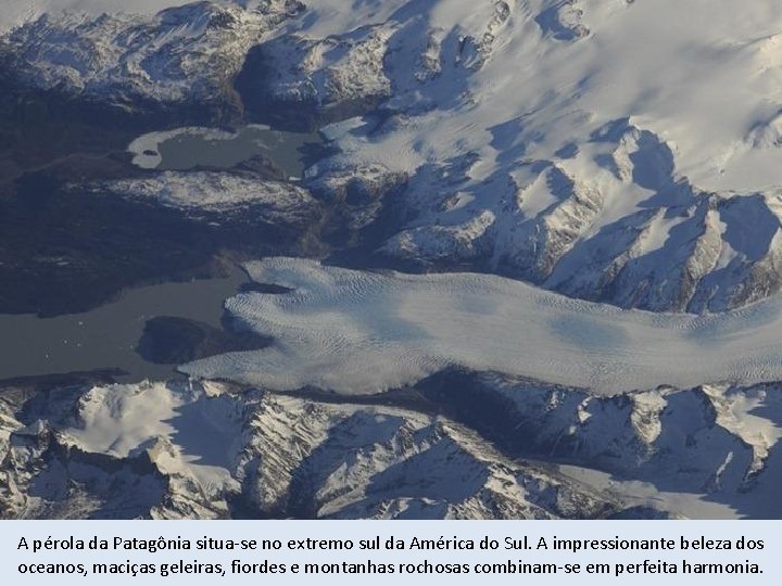 A pérola da Patagônia situa-se no extremo sul da América do Sul. A impressionante