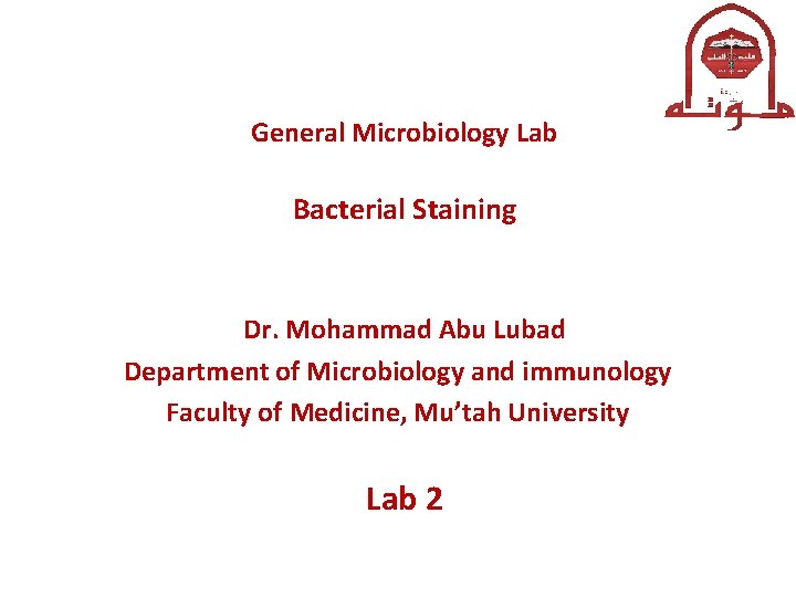 General Microbiology Lab Bacterial Staining Dr. Mohammad Abu Lubad Department of Microbiology and immunology
