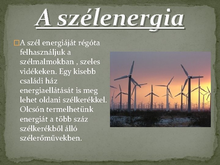 A szélenergia �A szél energiáját régóta felhasználjuk a szélmalmokban , szeles vidékeken. Egy kisebb
