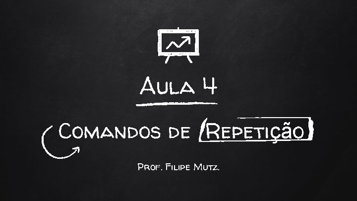 Aula 4 Comandos de Repetição Prof. Filipe Mutz. 