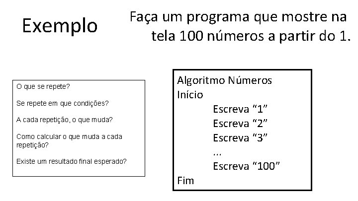 Exemplo O que se repete? Se repete em que condições? A cada repetição, o