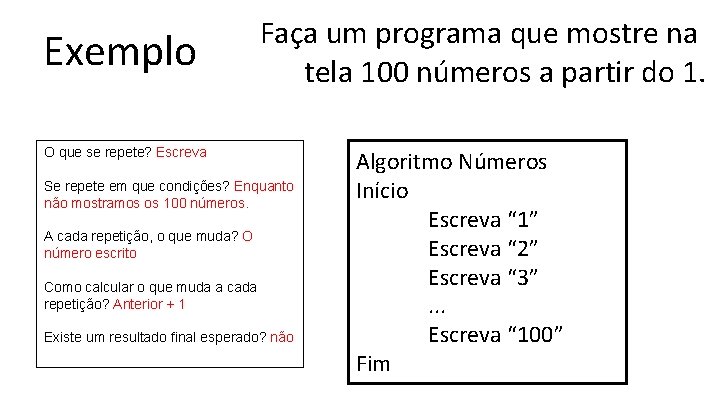 Exemplo Faça um programa que mostre na tela 100 números a partir do 1.