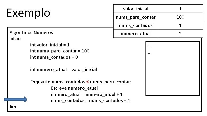 Exemplo Algoritmos Números início int valor_inicial = 1 int nums_para_contar = 100 int nums_contados