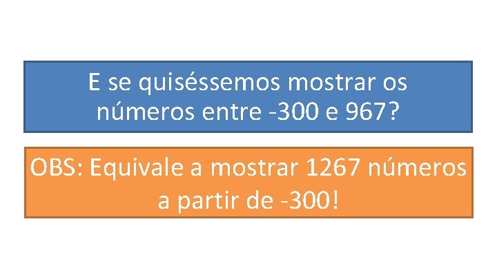 E se quiséssemos mostrar os números entre -300 e 967? OBS: Equivale a mostrar