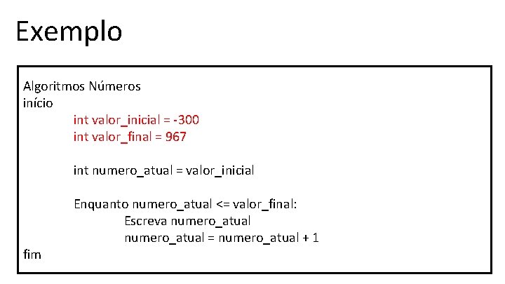 Exemplo Algoritmos Números início int valor_inicial = -300 int valor_final = 967 int numero_atual