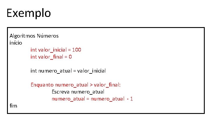 Exemplo Algoritmos Números início int valor_inicial = 100 int valor_final = 0 int numero_atual