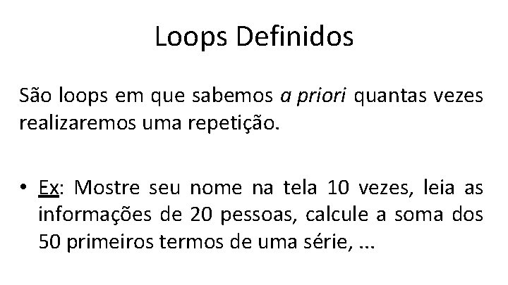 Loops Definidos São loops em que sabemos a priori quantas vezes realizaremos uma repetição.