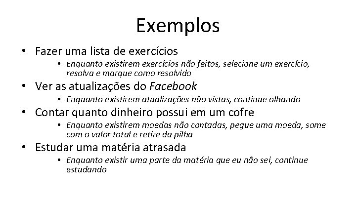 Exemplos • Fazer uma lista de exercícios • Enquanto existirem exercícios não feitos, selecione