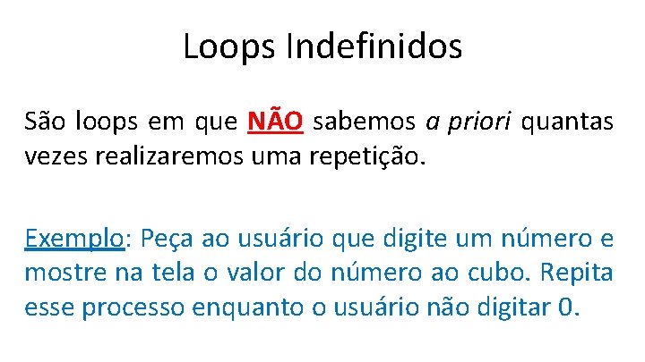 Loops Indefinidos São loops em que NÃO sabemos a priori quantas vezes realizaremos uma