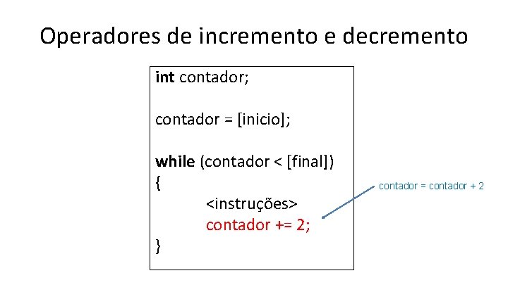 Operadores de incremento e decremento int contador; contador = [inicio]; while (contador < [final])
